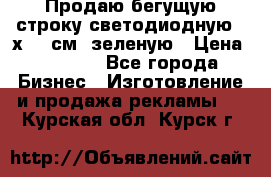 Продаю бегущую строку светодиодную 21х197 см, зеленую › Цена ­ 8 170 - Все города Бизнес » Изготовление и продажа рекламы   . Курская обл.,Курск г.